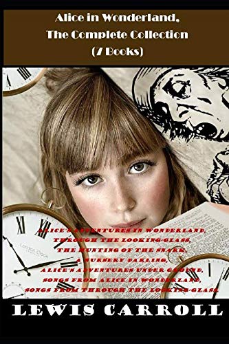 Alice in Wonderland, The Complete Collection (7 Books): Alice's Adventures in Wonderland, Through the Looking-Glass, The Hunting of the Snark, A ... ... (Best Sellers: Classic Books, Band 2) von Independently published